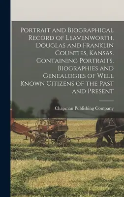 Portrét a životopisný záznam okresov Leavenworth, Douglas a Franklin, Kansas. Obsahuje portréty, životopisy a genealógie známych - Portrait and Biographical Record of Leavenworth, Douglas and Franklin Counties, Kansas. Containing Portraits, Biographies and Genealogies of Well Know