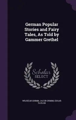 Nemecké populárne príbehy a rozprávky, ako ich rozprával Gammer Grethel - German Popular Stories and Fairy Tales, As Told by Gammer Grethel