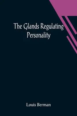 Žľazy regulujúce osobnosť; štúdia o žľazách s vnútornou sekréciou vo vzťahu k typom ľudskej povahy - The Glands Regulating Personality; A Study of the Glands of Internal Secretion in Relation to the Types of Human Nature