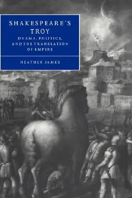 Shakespearova Trója: Dráma, politika a preklad impéria - Shakespeare's Troy: Drama, Politics, and the Translation of Empire
