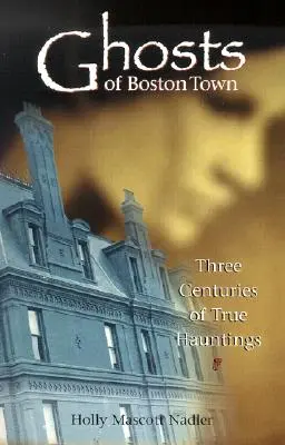 Strašidlá z mesta Boston: Tri storočia skutočných príbehov o strašidlách - Ghosts of Boston Town: Three Centuries of True Hauntings
