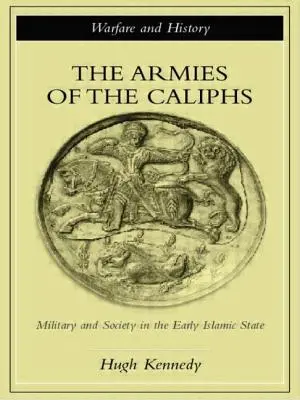 Armády kalifov: Vojenstvo a spoločnosť v ranom islamskom štáte - The Armies of the Caliphs: Military and Society in the Early Islamic State
