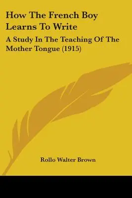 Ako sa francúzsky chlapec učí písať: Štúdia o vyučovaní materinského jazyka (1915) - How The French Boy Learns To Write: A Study In The Teaching Of The Mother Tongue (1915)