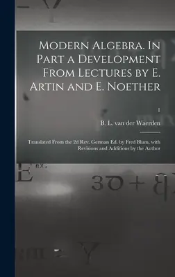 Moderná algebra. Čiastočne vývoj z prednášok E. Artina a E. Noethera; preklad z 2. nemeckého vydania Freda Bluma, s úpravami a - Modern Algebra. In Part a Development From Lectures by E. Artin and E. Noether; Translated From the 2d Rev. German Ed. by Fred Blum, With Revisions an
