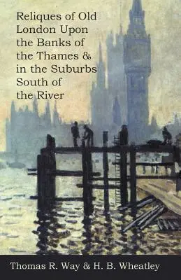 Relikty starého Londýna na brehoch Temže a na predmestiach južne od rieky - Reliques of Old London Upon the Banks of the Thames & in the Suburbs South of the River