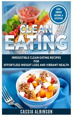 Čisté stravovanie: Neodolateľné recepty na čistú stravu pre ľahké chudnutie a žiarivé zdravie - Clean Eating: Irresistible Clean Eating Recipes for Effortless Weight Loss and Vibrant Health