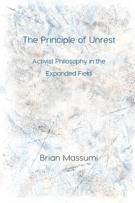 Princíp nepokoja: Aktivistická filozofia v rozšírenom poli - The Principle of Unrest: Activist Philosophy in the Expanded Field