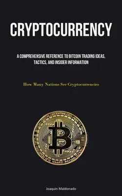 Kryptomeny: A: A Comprehensive Reference To Bitcoin Trading Ideas, Tactics, And Insider Information (Ako mnohé národy vidia kryptomeny - Cryptocurrency: A Comprehensive Reference To Bitcoin Trading Ideas, Tactics, And Insider Information (How Many Nations See Cryptocurre