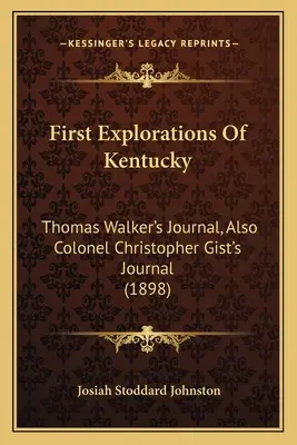 Prvý prieskum Kentucky: denník Thomasa Walkera, tiež denník plukovníka Christophera Gista (1898) - First Explorations Of Kentucky: Thomas Walker's Journal, Also Colonel Christopher Gist's Journal (1898)