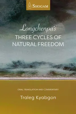 Longčenpove tri cykly prirodzenej slobody: Ústny preklad a komentár - Longchenpa's Three Cycles of Natural Freedom: Oral Translation and Commentary