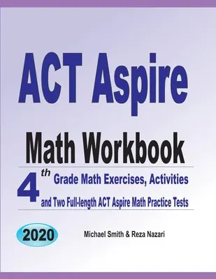ACT Aspire Math Workbook: Matematické cvičenia pre 4. ročník, aktivity a dva plnohodnotné cvičné testy ACT Aspire Math - ACT Aspire Math Workbook: 4th Grade Math Exercises, Activities, and Two Full-Length ACT Aspire Math Practice Tests