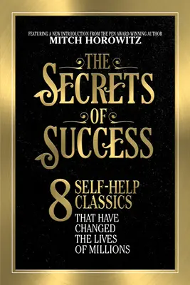 Tajomstvá úspechu: Tajomstvá úspechu: 8 klasických diel svojpomoci, ktoré zmenili životy miliónov ľudí - The Secrets of Success: 8 Self-Help Classics That Have Changed the Lives of Millions
