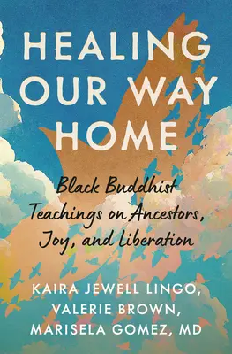 Liečenie našej cesty domov: černošské budhistické učenie o predkoch, radosti a oslobodení - Healing Our Way Home: Black Buddhist Teachings on Ancestors, Joy, and Liberation