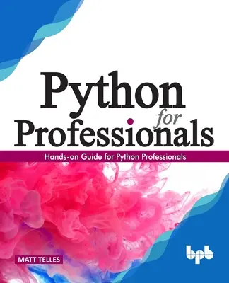 Python pre profesionálov:: Praktická príručka pre profesionálov v jazyku Python - Python for Professionals:: Hands-On Guide for Python Professionals