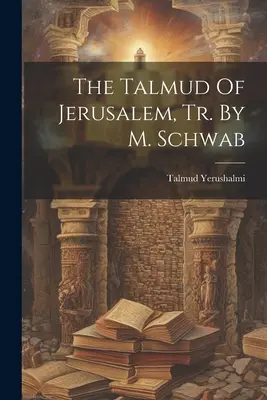 Talmud z Jeruzalema, prekl. podľa M. Schwaba - The Talmud Of Jerusalem, Tr. By M. Schwab