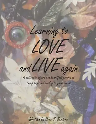 Naučiť sa milovať a znovu žiť: Vydajte zbierku umenia a úprimnej poézie, ktorá vám prinesie nádej a uzdravenie do srdca. - Learning to Love and Live Again: A Collection of Art and Heartfelt Poetry to Bring Hope and Healing to Your Heart