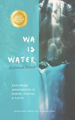 WA JE VODA Intímny portrét: Básne, fotografie a fakty o Washingtone - WA IS WATER An Intimate Portrait: Exploring Washington in Poems, Photos and Facts