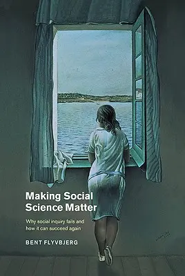 Aby spoločenské vedy mali význam: Prečo sociálny výskum zlyháva a ako môže opäť uspieť - Making Social Science Matter: Why Social Inquiry Fails and How It Can Succeed Again