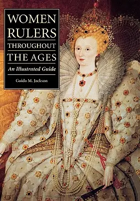Ženy vládkyne v priebehu vekov: Vládkyne sveta: ilustrovaný sprievodca - Women Rulers Throughout the Ages: An Illustrated Guide
