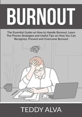 Vyhorenie: Základná príručka o tom, ako zvládnuť vyhorenie, naučte sa osvedčené stratégie a užitočné tipy, ako môžete rozpoznať, pr - Burnout: The Essential Guide on How to Handle Burnout, Learn The Proven Strategies and Useful Tips on How You Can Recognize, Pr