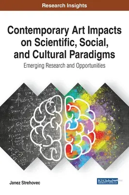 Vplyv súčasného umenia na vedecké, sociálne a kultúrne paradigmy: Nové výskumy a príležitosti - Contemporary Art Impacts on Scientific, Social, and Cultural Paradigms: Emerging Research and Opportunities