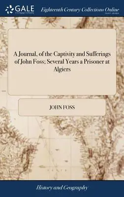 Denník o zajatí a utrpení Johna Fossa; niekoľko rokov väznený v Alžírsku: Spolu s opisom zaobchádzania s kresťanmi - A Journal, of the Captivity and Sufferings of John Foss; Several Years a Prisoner at Algiers: Together With Some Account of the Treatment of Christian
