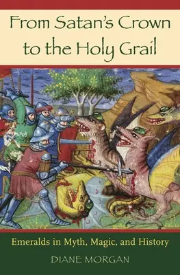 Od satanovej koruny k svätému grálu: Smaragdy v mýtoch, mágii a histórii: kniha o svätom gráli: Smaragdy v mýtoch, mágii a histórii - From Satan's Crown to the Holy Grail: Emeralds in Myth, Magic, and History