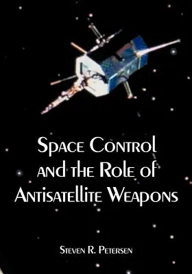 Kontrola vesmíru a úloha protisatelitných zbraní - Space Control and the Role of Antisatellite Weapons