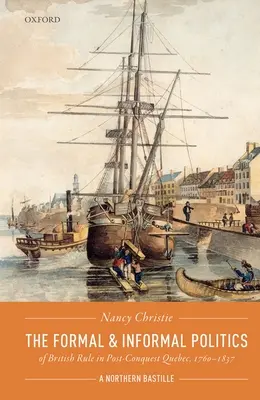 Formálna a neformálna politika britskej vlády v Quebecu po jeho dobytí v rokoch 1760 - 1837: severná bašta - The Formal and Informal Politics of British Rule in Post-Conquest Quebec, 1760-1837: A Northern Bastille