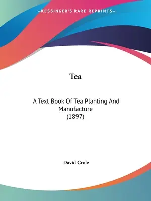Čaj: Učebnica pestovania a výroby čaju (1897) - Tea: A Text Book Of Tea Planting And Manufacture (1897)