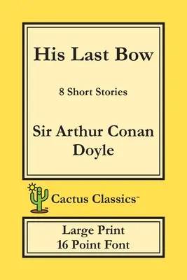 Jeho posledný luk (Cactus Classics Large Print): 8 poviedok; 16 bodové písmo; veľký text; veľké písmo - His Last Bow (Cactus Classics Large Print): 8 Short Stories; 16 Point Font; Large Text; Large Type
