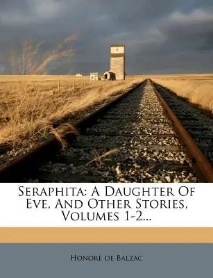 Serafita: Dcéra Evy a iné príbehy, zväzky 1-2... - Seraphita: A Daughter Of Eve, And Other Stories, Volumes 1-2...