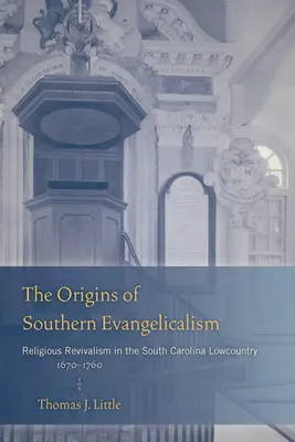 Počiatky južanského evanjelikalizmu: Náboženské prebudenie v Južnej Karolíne, 1670-1760 - The Origins of Southern Evangelicalism: Religious Revivalism in the South Carolina Lowcountry, 1670-1760