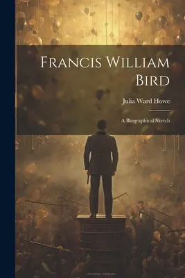 Francis William Bird: Bird Bird - životopisný náčrt - Francis William Bird: A Biographical Sketch
