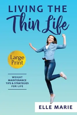 Žiť tenký život: Tipy a stratégie na udržanie hmotnosti pre celý život - Living the Thin Life: Weight Maintenance Tips & Strategies for Life