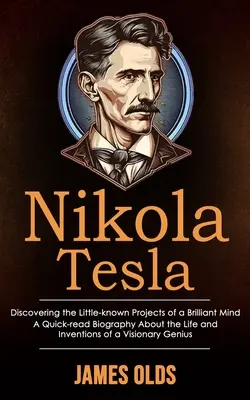 Nikola Tesla: (Rýchle čítanie životopisu o živote a vynálezoch V. Teslu): Objavovanie málo známych projektov geniálnej mysle (A Quick-read Biography About the Life and Inventions of a V - Nikola Tesla: Discovering the Little-known Projects of a Brilliant Mind (A Quick-read Biography About the Life and Inventions of a V