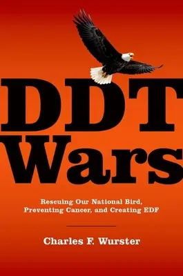 DDT Wars: Rescuing Our National Bird, Preventing Cancer, and Creating the Environmental Defense Fund (Vojna o DDT: záchrana nášho národného vtáka, prevencia rakoviny a založenie Fondu na ochranu životného prostredia) - DDT Wars: Rescuing Our National Bird, Preventing Cancer, and Creating the Environmental Defense Fund