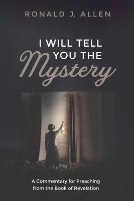 Poviem ti tajomstvo: Komentár ku kázaniu z knihy Zjavenia Jána - I Will Tell You the Mystery: A Commentary for Preaching from the Book of Revelation