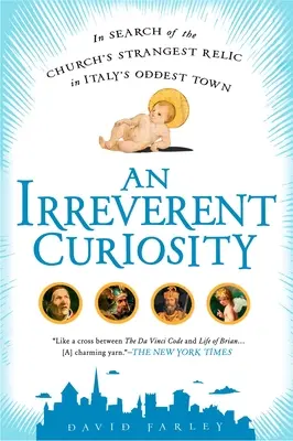 Neúctivé zvedavosti: Pri hľadaní najzvláštnejšej cirkevnej relikvie v najzvláštnejšom meste Talianska - An Irreverent Curiosity: In Search of the Church's Strangest Relic in Italy's OddestTown