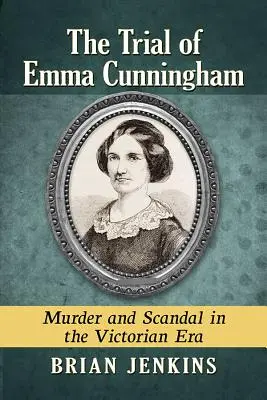 Proces s Emmou Cunninghamovou: Vražda a škandál vo viktoriánskej ére - The Trial of Emma Cunningham: Murder and Scandal in the Victorian Era