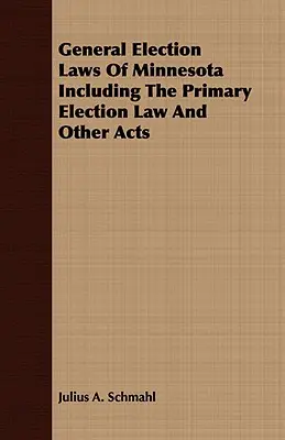 Všeobecné volebné zákony Minnesoty vrátane zákona o primárnych voľbách a iných zákonov - General Election Laws Of Minnesota Including The Primary Election Law And Other Acts