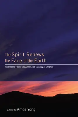 Duch obnovuje tvár zeme: Duch Svätý: Letničné výpravy do vedy a teológie stvorenia - The Spirit Renews the Face of the Earth: Pentecostal Forays in Science and Theology of Creation