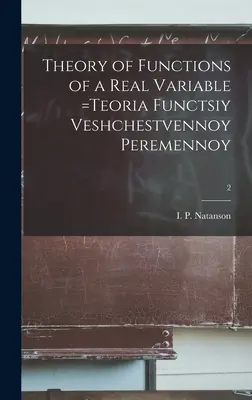 Teória funkcií reálnej premennej =Teoria Functsiy Veshchestvennoy Peremennoy; 2 (Natanson I. P. (Isidor Pavlovič)) - Theory of Functions of a Real Variable =Teoria Functsiy Veshchestvennoy Peremennoy; 2 (Natanson I. P. (Isidor Pavlovich))