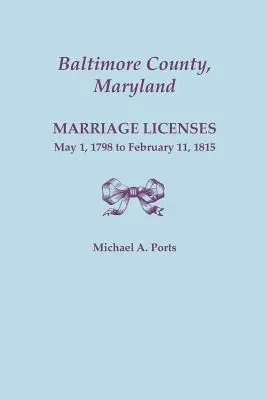 Okres Baltimore, Maryland: Manželské povolenia, 1. máj 1798 - 11. február 1815 - Baltimore County, Maryland: Marriage Licenses, May 1, 1798 to February 11, 1815