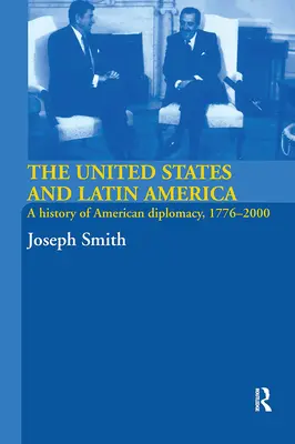 Spojené štáty a Latinská Amerika: Dejiny americkej diplomacie v rokoch 1776 - 2000 - The United States and Latin America: A History of American Diplomacy, 1776-2000