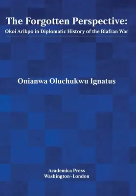 Zabudnutá perspektíva: Okoi Arikpo v diplomatických dejinách vojny v Biafre - The Forgotten Perspective: Okoi Arikpo in Diplomatic History of Biafran War