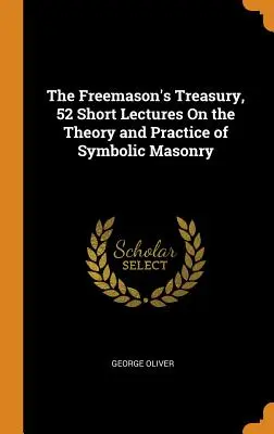 Slobodomurárska pokladnica, 52 krátkych prednášok o teórii a praxi symbolického slobodomurárstva - The Freemason's Treasury, 52 Short Lectures On the Theory and Practice of Symbolic Masonry