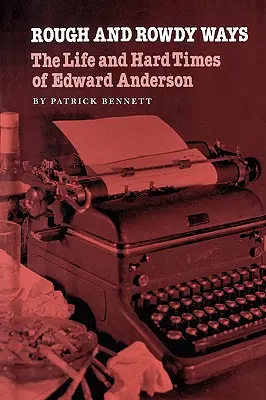 Drsné a drsné cesty: Život a ťažké časy Edwarda Andersona - Rough and Rowdy Ways: The Life and Hard Times of Edward Anderson