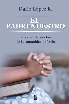 Modlitba Pána: Oslobodzujúca modlitba spoločenstva Jess - El Padrenuestro: La oracin liberadora de la comunidad de Jess