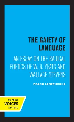 The Gaiety of Language: Yeats a Wallace Stevens, 19. zväzok - The Gaiety of Language: An Essay on the Radical Poetics of W. B. Yeats and Wallace Stevens Volume 19